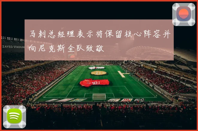马刺总经理表示将保留核心阵容并向尼克斯全队致敬