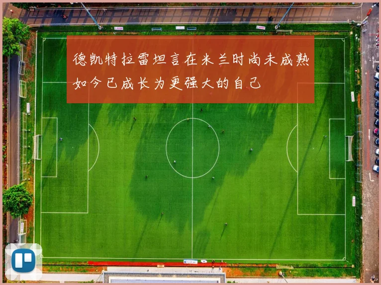 德凯特拉雷坦言在米兰时尚未成熟如今已成长为更强大的自己